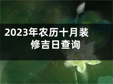 2023年农历十月装修吉日查询