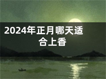 2024年正月哪天适合上香