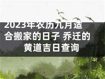 2023年农历九月适合搬家的日子 乔迁的黄道吉日查询