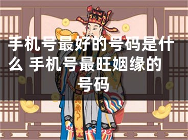 手机号最好的号码是什么 手机号最旺姻缘的号码