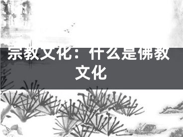 宗教文化：什么是佛教文化