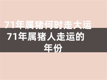 71年属猪何时走大运 71年属猪人走运的年份