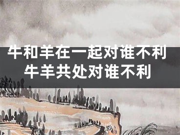 牛和羊在一起对谁不利牛羊共处对谁不利
