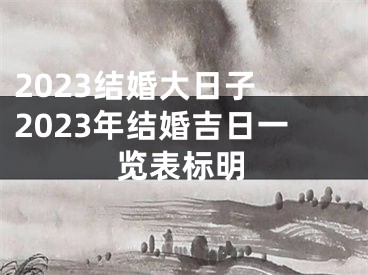 2023结婚大日子 2023年结婚吉日一览表标明