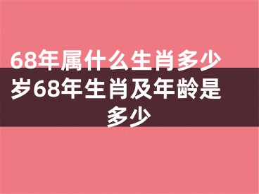 68年属什么生肖多少岁68年生肖及年龄是多少