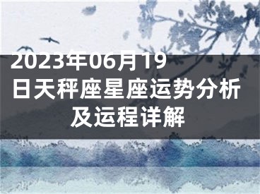 2023年06月19日天秤座星座运势分析及运程详解