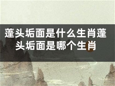 蓬头垢面是什么生肖蓬头垢面是哪个生肖