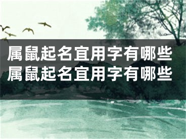 属鼠起名宜用字有哪些属鼠起名宜用字有哪些