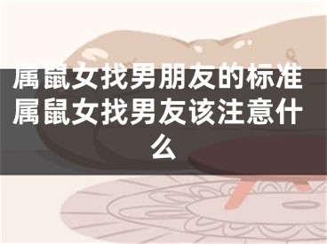 属鼠女找男朋友的标准属鼠女找男友该注意什么
