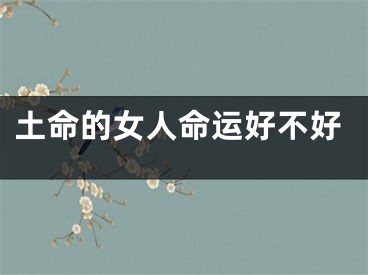 土命的女人命运好不好