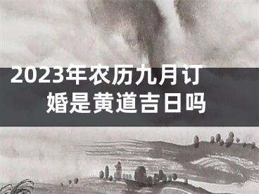2023年农历九月订婚是黄道吉日吗