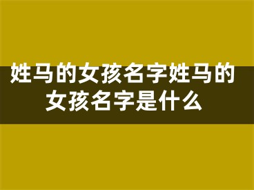 姓马的女孩名字姓马的女孩名字是什么