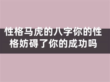 性格马虎的八字你的性格妨碍了你的成功吗
