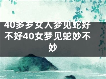 40多岁女人梦见蛇好不好40女梦见蛇妙不妙
