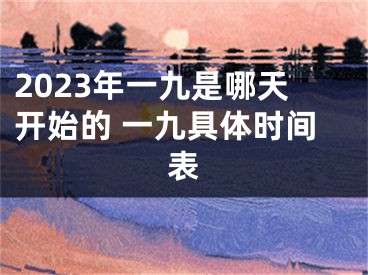 2023年一九是哪天开始的 一九具体时间表