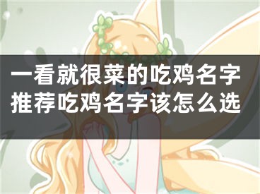 一看就很菜的吃鸡名字推荐吃鸡名字该怎么选