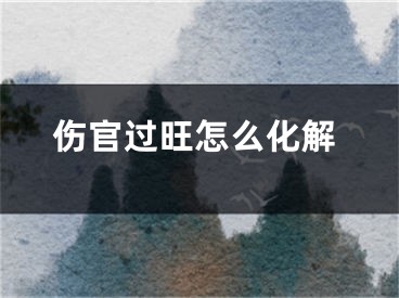 伤官过旺怎么化解
