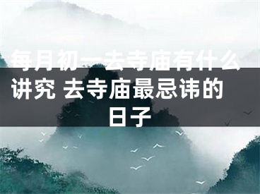 每月初一去寺庙有什么讲究 去寺庙最忌讳的日子