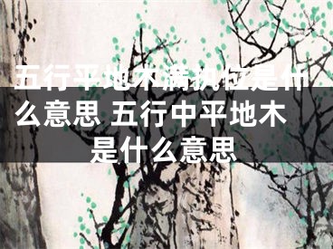 五行平地木满执位是什么意思 五行中平地木是什么意思