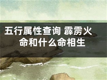 五行属性查询 霹雳火命和什么命相生