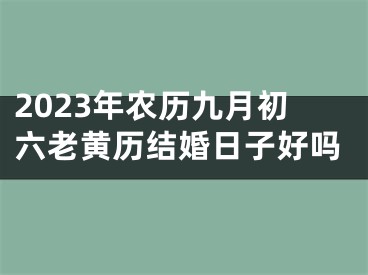 2023年农历九月初六老黄历结婚日子好吗