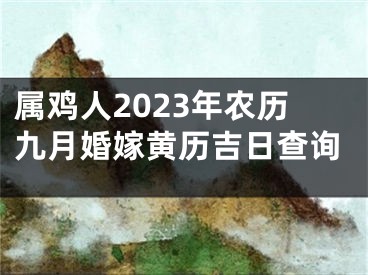 属鸡人2023年农历九月婚嫁黄历吉日查询