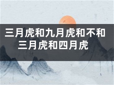 三月虎和九月虎和不和 三月虎和四月虎
