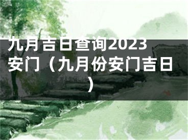 九月吉日查询2023安门（九月份安门吉日）