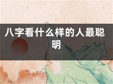 八字看什么样的人最聪明