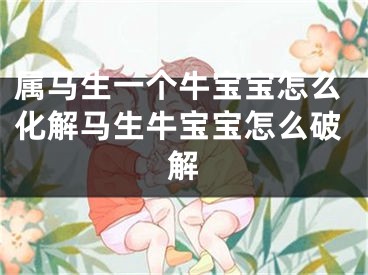 属马生一个牛宝宝怎么化解马生牛宝宝怎么破解
