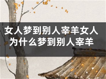 女人梦到别人宰羊女人为什么梦到别人宰羊