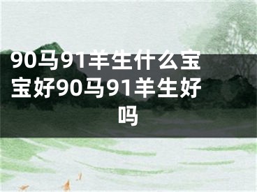 90马91羊生什么宝宝好90马91羊生好吗