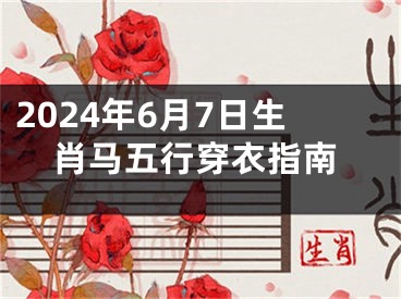 2024年6月7日生肖马五行穿衣指南