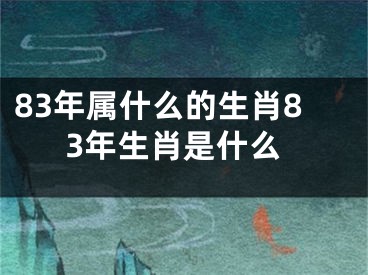 83年属什么的生肖83年生肖是什么