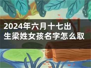 2024年六月十七出生梁姓女孩名字怎么取