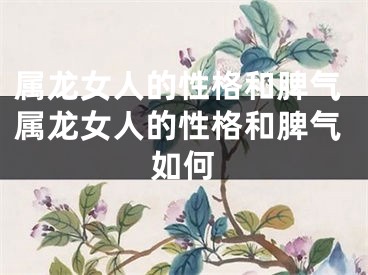 属龙女人的性格和脾气属龙女人的性格和脾气如何