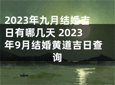 2023年九月结婚吉日有哪几天 2023年9月结婚黄道吉日查询