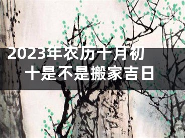 2023年农历十月初十是不是搬家吉日