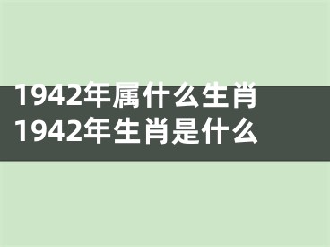1942年属什么生肖1942年生肖是什么