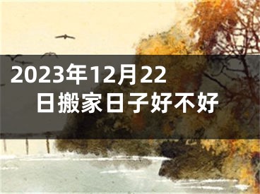 2023年12月22日搬家日子好不好