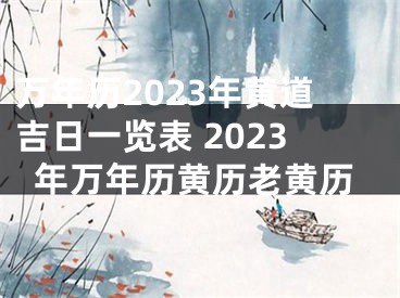 万年历2023年黄道吉日一览表 2023年万年历黄历老黄历