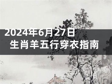 2024年6月27日生肖羊五行穿衣指南