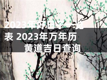 2023年好日子一览表 2023年万年历黄道吉日查询