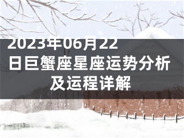 2023年06月22日巨蟹座星座运势分析及运程详解