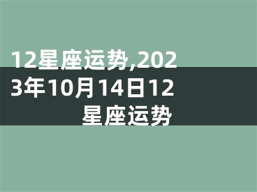 12星座运势,2023年10月14日12星座运势