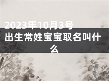 2023年10月3号出生常姓宝宝取名叫什么