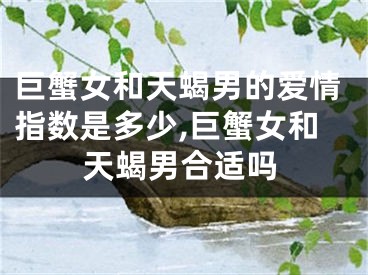 巨蟹女和天蝎男的爱情指数是多少,巨蟹女和天蝎男合适吗