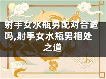 射手女水瓶男配对合适吗,射手女水瓶男相处之道