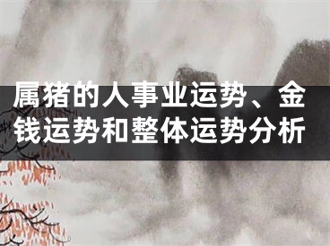 属猪的人事业运势、金钱运势和整体运势分析