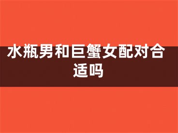 水瓶男和巨蟹女配对合适吗